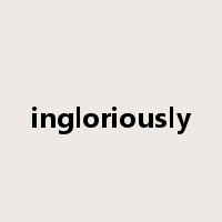ingloriously是什么意思