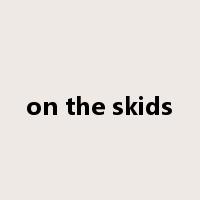 on the skids是什么意思
