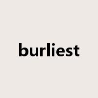 burliest是什么意思
