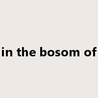 in the bosom of是什么意思