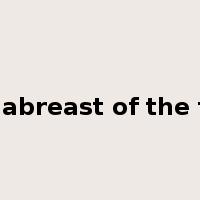 keep abreast of the times是什么意思