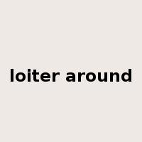 loiter around是什么意思