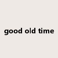 good old time是什么意思