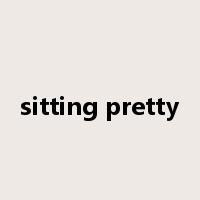 sitting pretty是什么意思