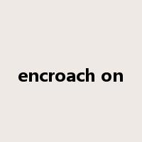 encroach on是什么意思