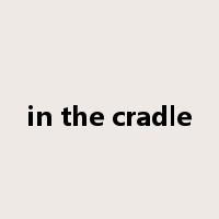 in the cradle是什么意思