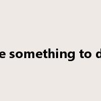to have something to do with是什么意思