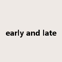 early and late是什么意思