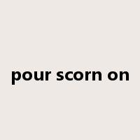 pour scorn on是什么意思
