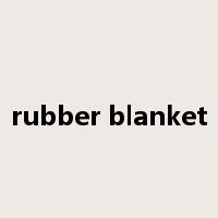 rubber blanket是什么意思