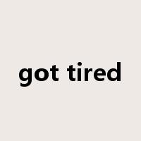 got tired是什么意思