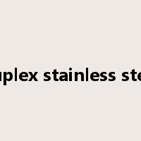 duplex stainless steel是什么意思