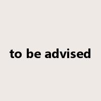 to be advised是什么意思