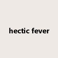 hectic fever是什么意思