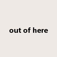 out of here是什么意思