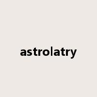 astrolatry是什么意思