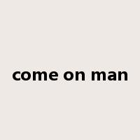 come on man是什么意思