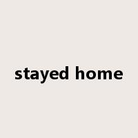 stayed home是什么意思