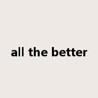 all the better是什么意思