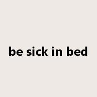 be sick in bed是什么意思