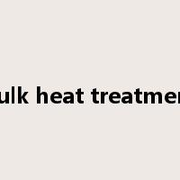 Bulk heat treatment是什么意思