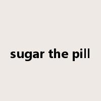 sugar the pill是什么意思