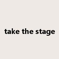 take the stage是什么意思