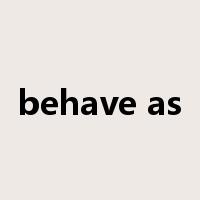 behave as是什么意思