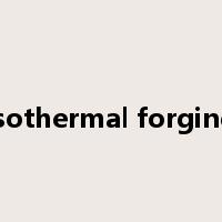 isothermal forging是什么意思