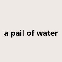a pail of water是什么意思