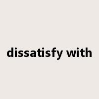 dissatisfy with是什么意思