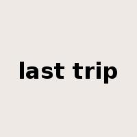 last trip是什么意思