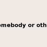 somebody or other是什么意思