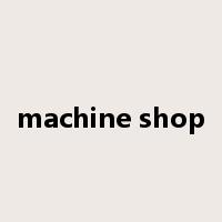 machine shop是什么意思