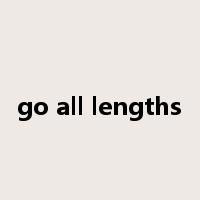 go all lengths是什么意思