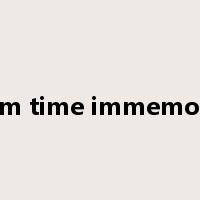 from time immemorial是什么意思