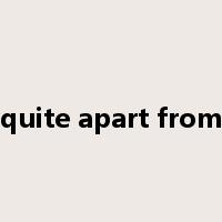 quite apart from是什么意思