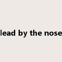 lead by the nose是什么意思