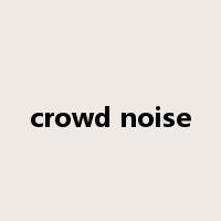 crowd noise是什么意思
