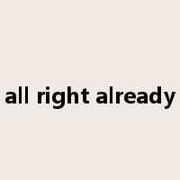 all right already是什么意思