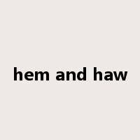 hem and haw是什么意思