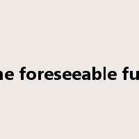 in the foreseeable future是什么意思