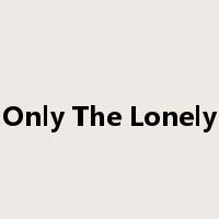 Only The Lonely是什么意思
