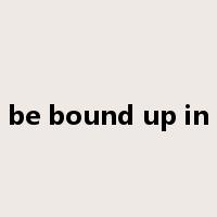 be bound up in是什么意思