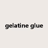 gelatine glue是什么意思