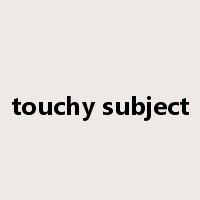 touchy subject是什么意思