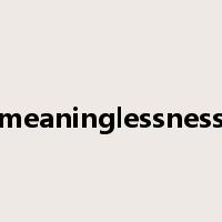 meaninglessness是什么意思