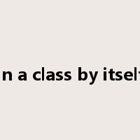 In a class by itself是什么意思