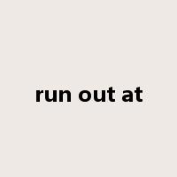 run out at是什么意思