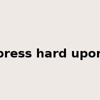 press hard upon是什么意思